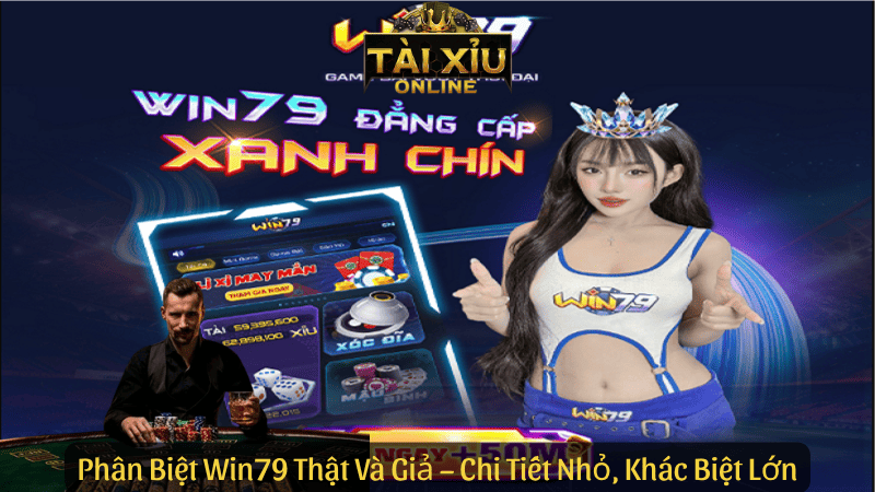 Phân Biệt Win79 Thật Và Giả – Chi Tiết Nhỏ, Khác Biệt Lớn