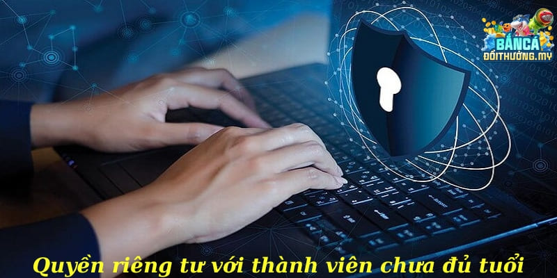 Quyền riêng tư đối với thành viên chưa đủ tuổi