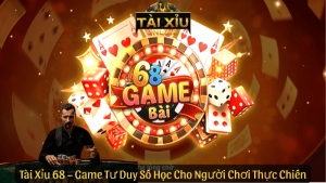 Tài Xỉu 68 – Game Tư Duy Số Học Cho Người Chơi Thực Chiến