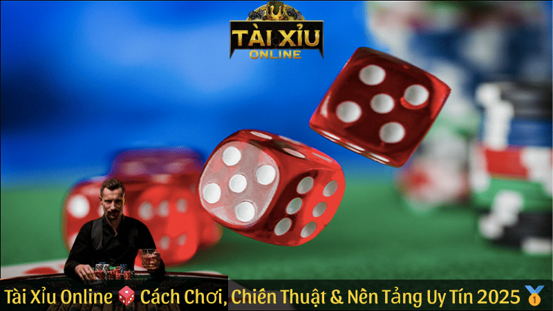 Tài Xỉu Online | Cách Chơi, Chiến Thuật & Nền Tảng Uy Tín 2025